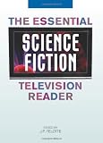 The Essential Science Fiction Television Reader (Essential Readers in Contemporary Media)