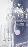 Gift of the White Light: The Strange and Wonderful Story of Annette Martin, Psychic