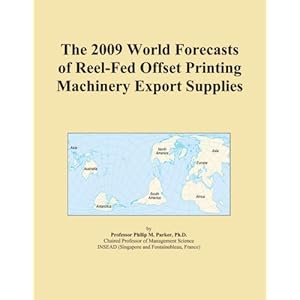 The 2009 World Forecasts of Reel-Fed Offset Printing Machinery Export Supplies Icon Group