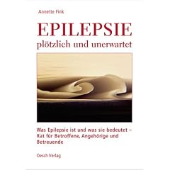 Epilepsie - pl�tzlich und unerwartet: Was Epilepsie ist und was sie bedeutet - Rat f�r Betroffene, Angeh�rige und Betreuende