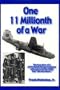 One 11 Millionth of a War: The True Story of a 307th Bomb Group Navigator Who Survived Two Ships That "Did Not Return"