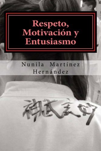 Respeto, Motivación y Entusiasmo: El Mejor Profesor de Karate v.1 (Volume 1) (Spanish Edition)