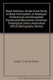 Black holiness : a guide to the study of black participation in Wesleyan perfectionist and glossolalic Pentecostal movements