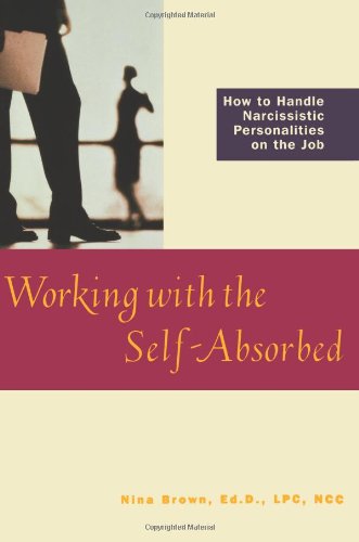 Working with the Self-Absorbed: How to Handle Narcissistic Personalities on the Job Book Image
