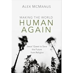 Making the World Human Again: The Quest to Save the Future from Religion