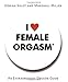 I Love Female Orgasm: An Extraordinary Orgasm Guide