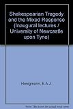 Shakespearian tragedy and the mixed response : an inaugural lecture delivered before the University of Newcastle upon Tyne on Monday 8th March 1971