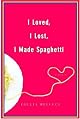 I Loved, I Lost, I Made Spaghetti