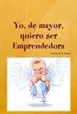 Yo, de mayor, quiero ser Emprendedora (Spanish Edition)