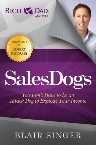 Sales Dogs: You Don't Have to be an Attack Dog to Explode Your Income (Rich Dad's Advisors)