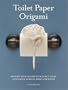 Toilet Paper Origami: Delight your Guests with Fancy Folds & Simple Surface Embellishments or Easy Origami for Hotels, Bed & Breakfasts, Cruise Ships & Creative Housekeepers (Crafts/Towel Folding)