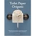 Toilet Paper Origami: Delight your Guests with Fancy Folds & Simple Surface Embellishments or Easy Origami for Hotels, Bed & Breakfasts, Cruise Ships & Creative Housekeepers (Crafts/Towel Folding)