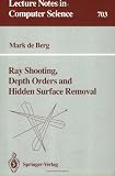 Ray Shooting, Depth Orders and Hidden Surface Removal (Lecture Notes in Computer Science)