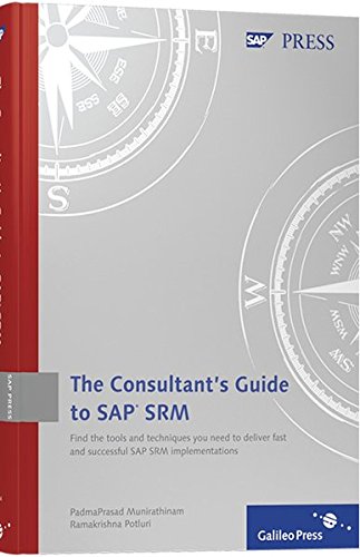 Consultant's Guide to SAP SRM: A practical, comprehensive guide to implementing SAP SRM for Purchasing Best Practices