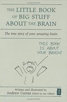 The Little Book of Big Stuff about the Brain:: The True Story of Your Amazing Brain (Independent Thinking Series)