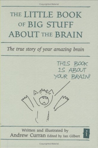 The Little Book of Big Stuff about the Brain:: The True Story of Your Amazing Brain (Independent Thinking Series)
