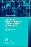 Ambivalent Joint Production and the Natural Environment: An Economic and Thermodynamic Analysis (Contributions to Economics)