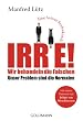Irre! - Wir behandeln die Falschen: Unser Problem sind die Normalen