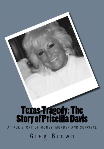 Texas Tragedy: The Story of Priscilla Davis: A True Story of Money, Murder and Survival