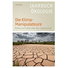 Die Klima-Manipulateure: Rettet uns Politik oder Geo-Engineering? - Jahrbuch �kologie 2011