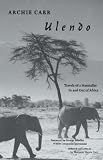 Ulendo: Travels of a Naturalist In and Out of Africa