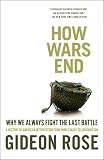 How Wars End: Why We Always Fight the Last Battle