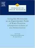 Using Eye Movements as an Experimental Probe of Brain Function, Volume 171: A Symposium in Honor of Jean Buttner-Ennever (Progress in Brain Research) (Progress in Brain Research)