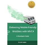 Delivering Mobile-Friendly WebSites with MVC4: A Developers Guide