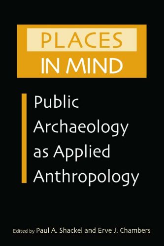 Places in Mind: Public Archaeology as Applied Anthropology (Critical Perspectives in Identity, Memory, and the Built Env)