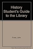 The history student's guide to the library