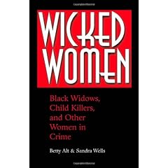 Wicked Women: Black Widows, Child Killers, and Other Women in Crime