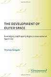 The Development of Outer Space: Sovereignty and Property Rights in International Space Law