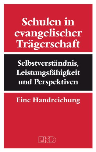 Schulen in evangelischer Trägerschaft: Selbstverständnis, Leistungsfähigkeit und Perspektiven. Eine Handreichung. (EKD-Denkschriften) (German Edition)