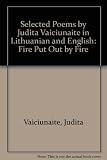 Selected poems of Judita Vaičiūnaitė in Lithuanian and English : fire put out by fire