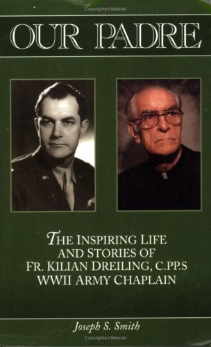 Our Padre; The Inspiring Life and Stories of Fr. Kilian Dreiling, C.PP.S WWII Army Chaplain