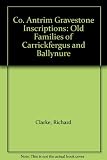 Gravestone inscriptions : County Antrim. Vol 3, Old families of Carrickfergus & Ballynure from gravestone inscriptions, wills and biographical notes