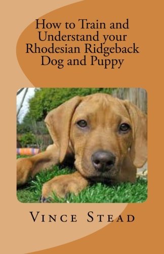 By Vince Stead How to Train and Understand your Rhodesian Ridgeback Dog and Puppy [Paperback]