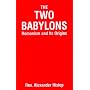 The Two Babylons: Romanism and It's Origins