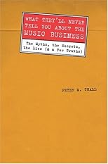 What they'll never tell you about the music business : the myths, the secrets, the lies (& a few truths)