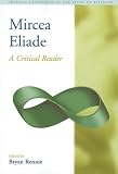 Mircea Eliade: A Critical Reader (Critical Categories in the Study of Religion)