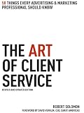 The Art of Client Service, Revised and Updated Edition: 58 Things Every Advertising & Marketing Professional Should Know