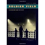Soldier Field: A Stadium and Its City (Chicago Visions and Revisions)
