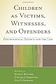 Children as Victims, Witnesses, and Offenders: Psychological Science and the Law