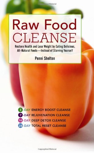 Raw Food Cleanse: Restore Health and Lose Weight by Eating Delicious, All-Natural Foods - Instead of Starving Yourself
