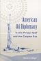 American Oil Diplomacy in the Persian Gulf and the Caspian Sea