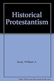Historical Protestantism : an historical introduction to Protestant theology