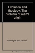 Evolution and theology: The problem of man's origin Evolution and theology: The problem of man's origin