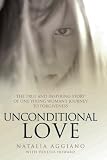 Unconditional Love: The true and inspiring story of one young woman's journey to forgiveness