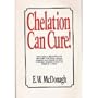 Chelation Can Cure: How to Reverse Heart Disease, Diabetes, Stroke, High Blood Pressure and Poor Circulation Without Drugs or Surgery