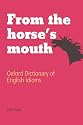 From the Horse's Mouth: Oxford Dictionary of English Idioms